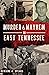 Murder & Mayhem in East Tennessee by Dewaine A. Speaks