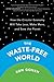 The Waste-Free World: How the Circular Economy Will Take Less, Make More, and Save the Planet