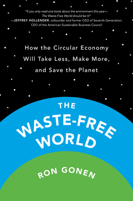 The Waste-Free World: How the Circular Economy Will Take Less, Make More, and Save the Planet (Hardcover)