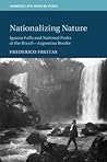 Nationalizing Nature: Iguazu Falls and National Parks at the Brazil-Argentina Border (Cambridge Latin American Studies, Series Number 122)