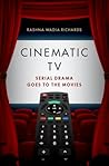 Cinematic TV: Serial Drama goes to the Movies Cinematic TV: Serial Drama goes to the Movies