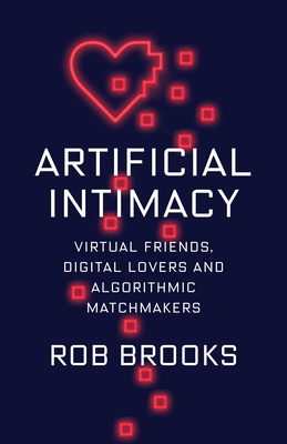 Artificial Intimacy: Virtual Friends, Digital Lovers, and Algorithmic Matchmakers (Hardcover)