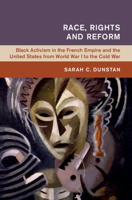 Race, Rights and Reform: Black Activism in the French Empire and the United States from World War I to the Cold War (Global and International History)