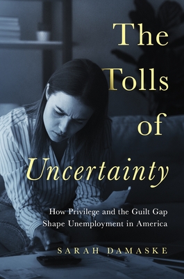 The Tolls of Uncertainty: How Privilege and the Guilt Gap Shape Unemployment in America (Hardcover)