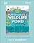 How to Create a Wildlife Pond: Plan, Dig, and Enjoy a Natural Pond in Your Own Back Garden