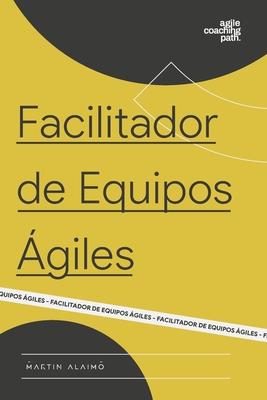 Facilitador de Equipos Ágiles: El camino de un coach hacia la agilidad empresarial (Agile Coaching Path)