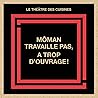 Môman travaille pas, a trop d'ouvrage!