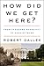 How Did We Get Here?: From Theodore Roosevelt to Donald Trump – A Cautionary Tale of Presidents, Demagogues, and Democracy