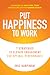 Put Happiness to Work: 7 Strategies to Elevate Engagement for Optimal Performance