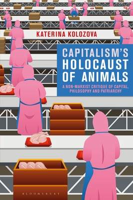 Capitalism’s Holocaust of Animals: A Non-Marxist Critique of Capital, Philosophy and Patriarchy (Paperback)