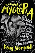 In Search of Mycotopia: Citizen Science, Fungi Fanatics, and the Untapped Potential of Mushrooms