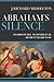 Abraham's Silence: The Binding of Isaac, the Suffering of Job, and How to Talk Back to God