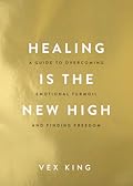 Healing Is the New High: A Guide to Overcoming Emotional Turmoil and Finding Freedom 