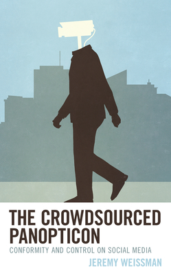 The Crowdsourced Panopticon: Conformity and Control on Social Media (Hardcover)