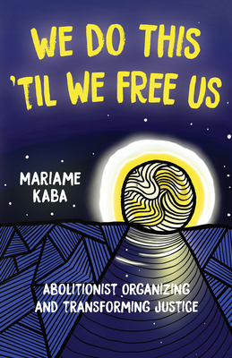 We Do This 'Til We Free Us: Abolitionist Organizing and Transforming Justice (Abolitionist Papers, 1)