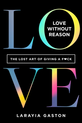 Love Without Reason: The Lost Art of Giving a F*ck (Hardcover)