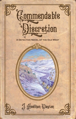 Commendable Discretion: A Detective Novel of the Old West (The Discretion Series Book 1)