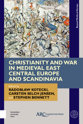 Christianity and War in Medieval East Central Europe and Scandinavia (Beyond Medieval Europe)