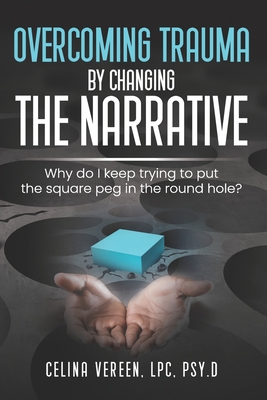 Overcoming Trauma By Changing The Narrative: Why do I keep trying to but the square peg in the round hole?