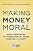 Making Money Moral: How a New Wave of Visionaries Is Linking Purpose and Profit
