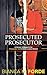 Prosecuted Prosecutor: A Memoir & Blueprint for Prosecutor-led Criminal Justice Reform