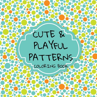 Cute and Playful Patterns Coloring Book: More than 30 quirky and fun designs! Suitable for all ages...