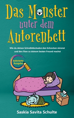 Das Monster unter dem Autorenbett: Kolorierte Ausgabe - Wie du deinen Schreibblockaden den Schrecken nimmst und den Flow zu deinem besten Freund machst (German Edition)