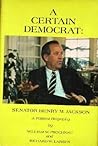 A Certain Democrat: Senator Henry M. Jackson: A Political Biography A Certain Democrat: Senator Henry M. Jackson: A Political Biography