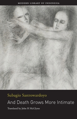 And Death Grows More Intimate: The Poetry of Subagio Sastrowardoyo