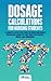 Dosage Calculations for Nursing Students: A Complete Step-by-Step Guide for Quick Drug Dosage Calculation. Dosing Math Tips & Tricks for Students, Nurses, and Paramedics