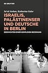Israelis, Palästinenser und Deutsche in Berlin: Geschichten einer komplexen Beziehung (German Edition) Israelis, Palästinenser und Deutsche in Berlin: Geschichten einer komplexen Beziehung (German Edition)