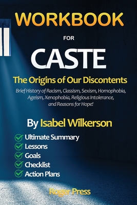 WORKBOOK for CASTE: The Origins of Our Discontents Introducing Brief History of Racism, Classism, Sexism, Homophobia, Ageism, Xenophobia, Religious Intolerance, and Reasons for Hope!