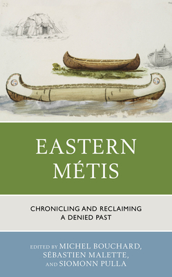 Eastern Métis: Chronicling and Reclaiming a Denied Past (Kindle Edition)