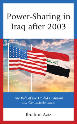 Power-Sharing in Iraq after 2003: The Role of the US-led Coalition and Consociationalism