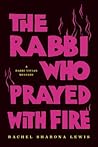 The Rabbi Who Prayed with Fire by Rachel Sharona Lewis