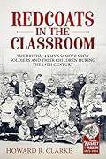 Redcoats in the Classroom: The British Army's Schools for Soldiers and their Children during the 19th Century