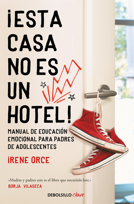 ¡Esta casa no es un hotel!: Manual de educación emocional para padres de adolescentes / This House Is Not a Hotel! (Spanish Edition)