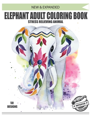NEW & EXPANDED ELEPHANT ADULT COLORING BOOK STRESS RELIEVING ANIMAL 50 DESIGNS Hopscotch Printing Press: ( Elephant Coloring Book For Adults Relaxation )