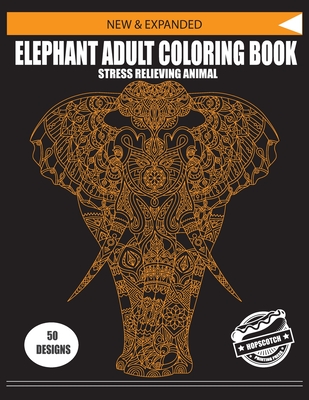 NEW & EXPANDED ELEPHANT ADULT COLORING BOOK STRESS RELIEVING ANIMAL 50 DESIGNS Hopscotch Printing Press: ( Elephant Coloring Book For Adults Relaxation )
