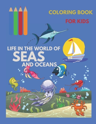 LIFE IN THE WORLD OF SEAS AND OCEANS: LIFE IN THE WORLD OF SEAS AND OCEANS ,COLORING BOOK FOR KIDS 3_10 Lovers of fish, art of colors and seas