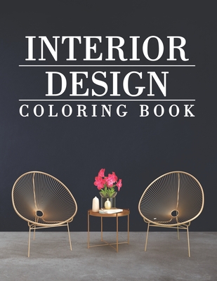 Interior Design Coloring Book: Adult Coloring Book with Modern Home Designs and Room Ideas, Creative Interior Illustrations for Stress Relieve and Relaxation
