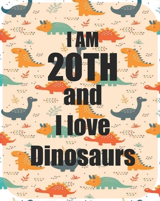 I am 20th and I love Dinosaurs: Perfect Dinosaurs coloring book Gift For Kids and Adults, Mega Fan of Jurassic World With Amazing Artwork. Keep Them Happy.