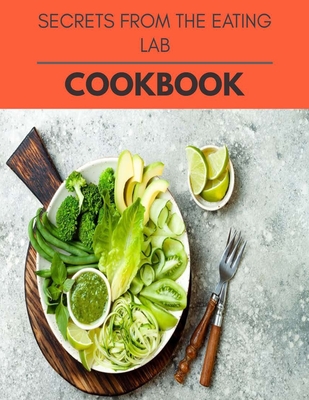 Secrets From The Eating Lab Cookbook: Easy and Delicious for Weight Loss Fast, Healthy Living, Reset your Metabolism - Eat Clean, Stay Lean with Real Foods for Real Weight Loss