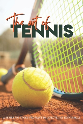 The Art Of Tennis: A Series For Those Who Want To Improve The Tennis Skill: Doubles Tennis Tactics