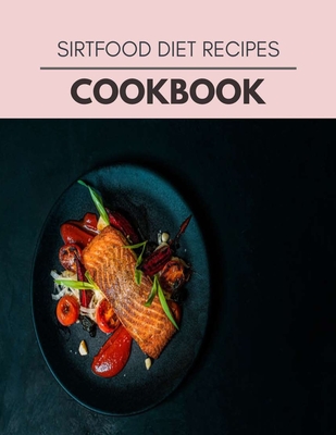 Sirtfood Diet Recipes Cookbook: Quick & Easy Recipes to Boost Weight Loss that Anyone Can Cook