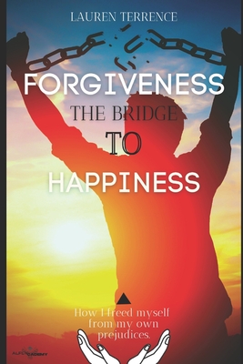 Forgiveness, a Bridge to Happiness: How I freed myself from my own prejudices and expanded my life. (20% donation) (ALFLYCADEMY PUBLISHING LTD)