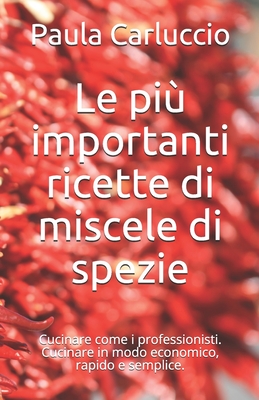 Le più importanti ricette di miscele di spezie: Cucinare come i professionisti. Cucinare in modo economico, rapido e semplice. (Italian Edition)