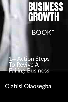 BUSINESS GROWTH BOOK: 14 ACTION STEPS TO REVIVE A FAILING BUSINESS