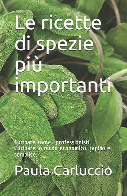 Le ricette di spezie più importanti: Cucinare come i professionisti. Cucinare in modo economico, rapido e semplice. (Italian Edition)