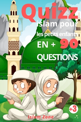 Quizz islam pour les petits enfants: Culture G�n�rale sur l'islam [ Coran, Sunna, Proph�te, Compagnons, la priere, Duas, Invocation, les piliers de l'islam, le p�lerinage ]